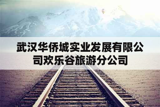 武汉华侨城实业发展有限公司欢乐谷旅游分公司