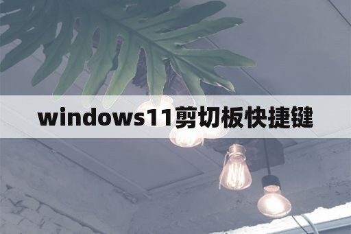 windows11剪切板快捷键