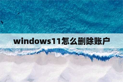 windows11怎么删除账户
